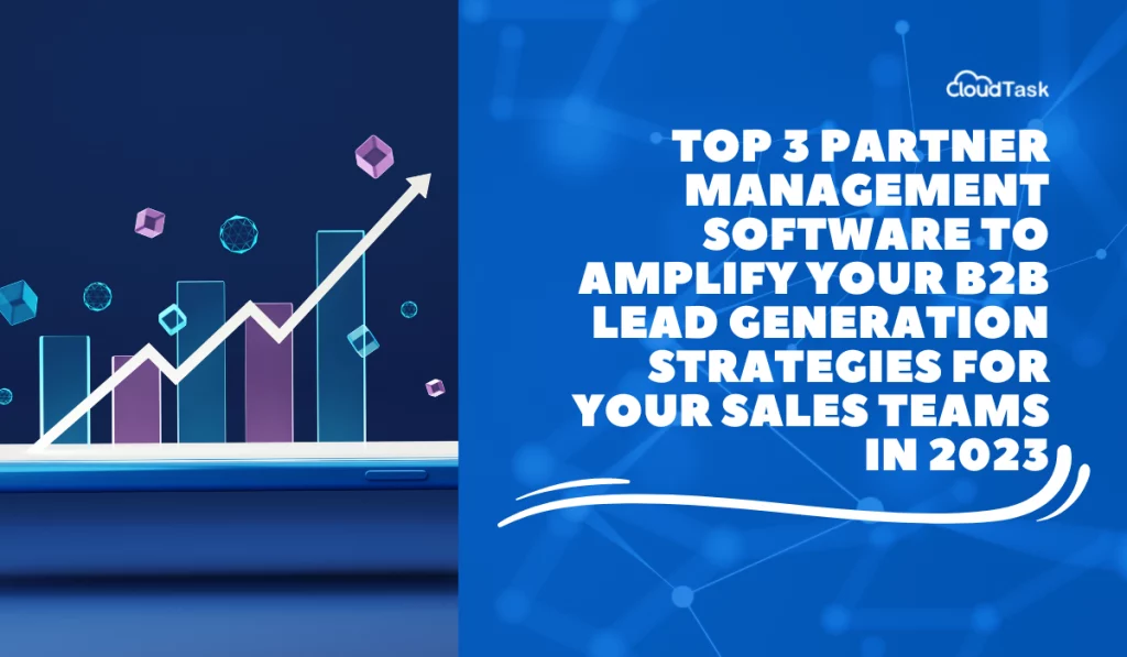 Top 3 Partner Management Software To Amplify Your B2B Lead Generation Strategies for your sales teams in 2023